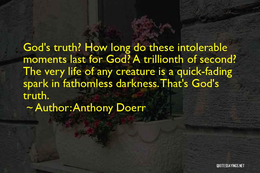 Anthony Doerr Quotes: God's Truth? How Long Do These Intolerable Moments Last For God? A Trillionth Of Second? The Very Life Of Any