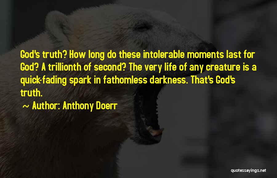 Anthony Doerr Quotes: God's Truth? How Long Do These Intolerable Moments Last For God? A Trillionth Of Second? The Very Life Of Any