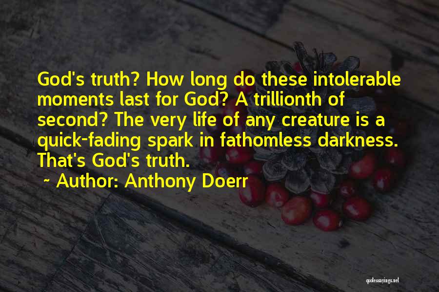 Anthony Doerr Quotes: God's Truth? How Long Do These Intolerable Moments Last For God? A Trillionth Of Second? The Very Life Of Any