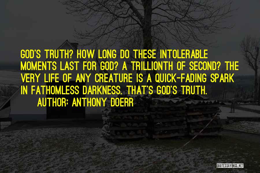 Anthony Doerr Quotes: God's Truth? How Long Do These Intolerable Moments Last For God? A Trillionth Of Second? The Very Life Of Any
