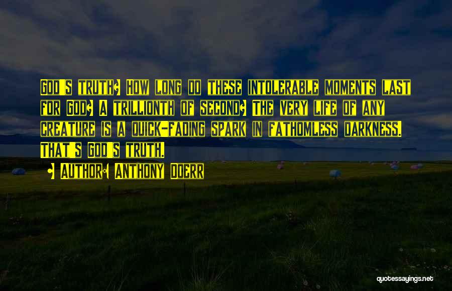 Anthony Doerr Quotes: God's Truth? How Long Do These Intolerable Moments Last For God? A Trillionth Of Second? The Very Life Of Any