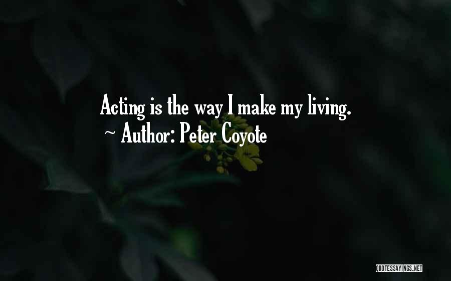 Peter Coyote Quotes: Acting Is The Way I Make My Living.