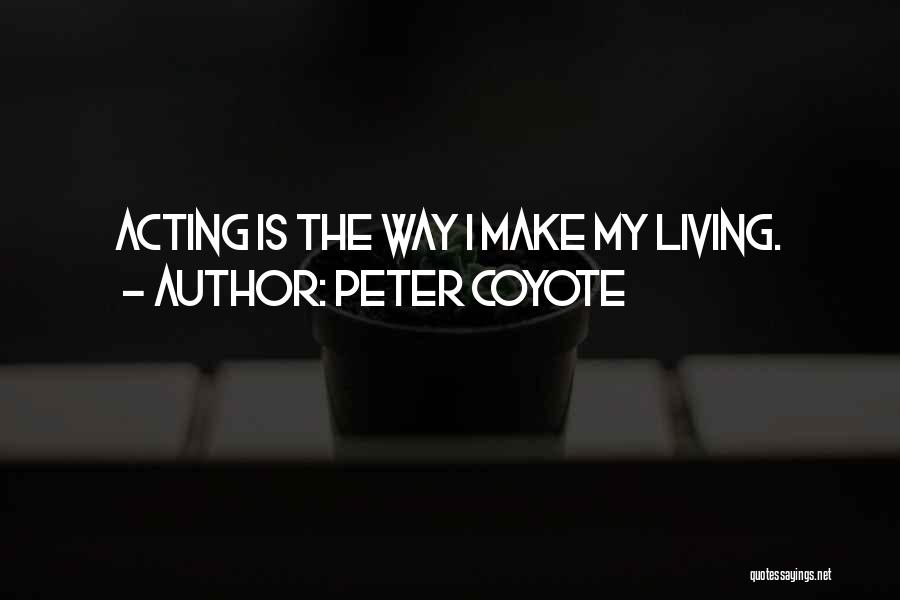 Peter Coyote Quotes: Acting Is The Way I Make My Living.