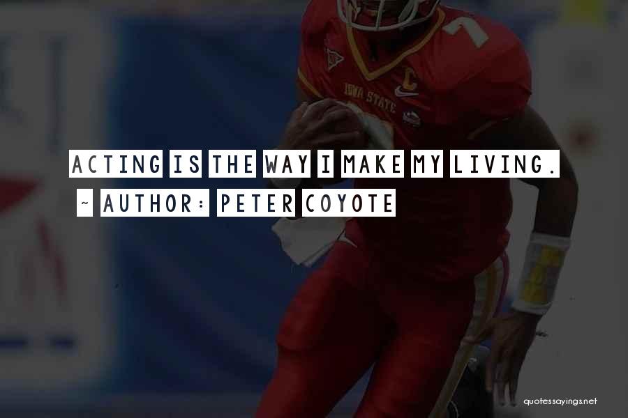 Peter Coyote Quotes: Acting Is The Way I Make My Living.