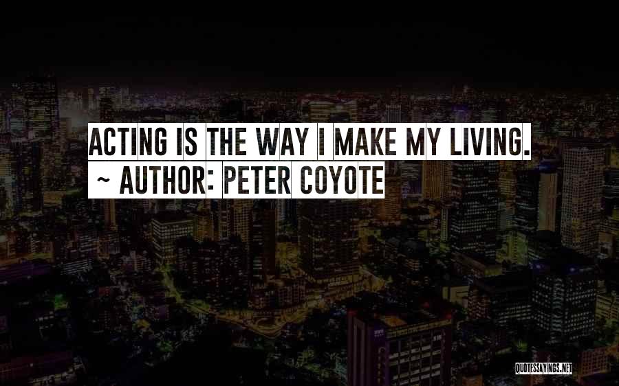 Peter Coyote Quotes: Acting Is The Way I Make My Living.