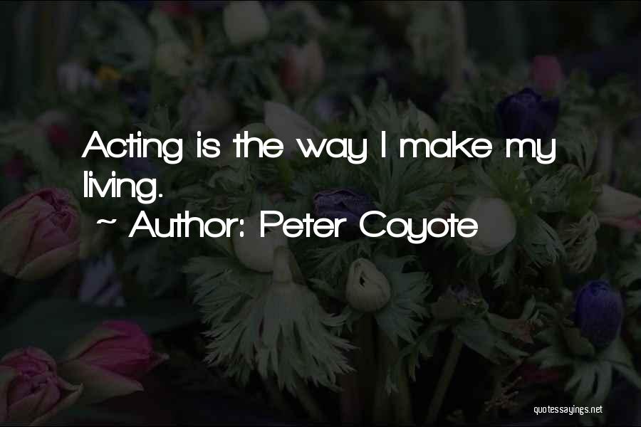 Peter Coyote Quotes: Acting Is The Way I Make My Living.