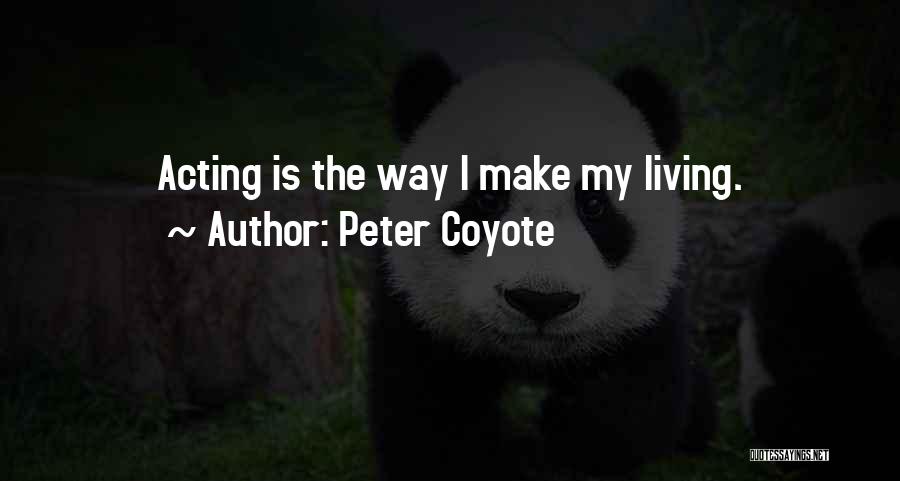 Peter Coyote Quotes: Acting Is The Way I Make My Living.
