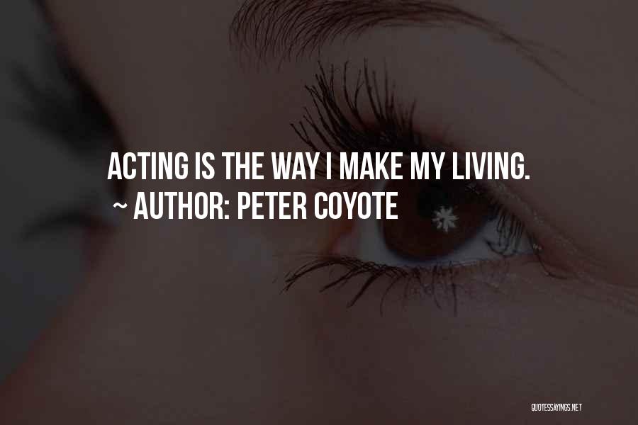 Peter Coyote Quotes: Acting Is The Way I Make My Living.