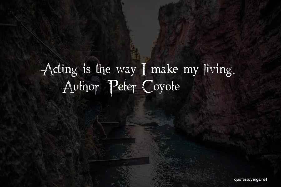 Peter Coyote Quotes: Acting Is The Way I Make My Living.