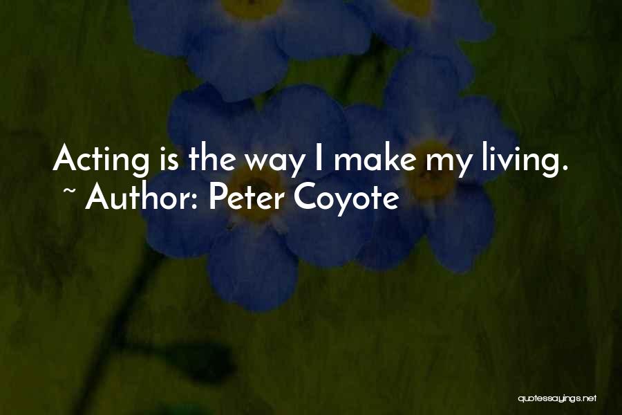Peter Coyote Quotes: Acting Is The Way I Make My Living.