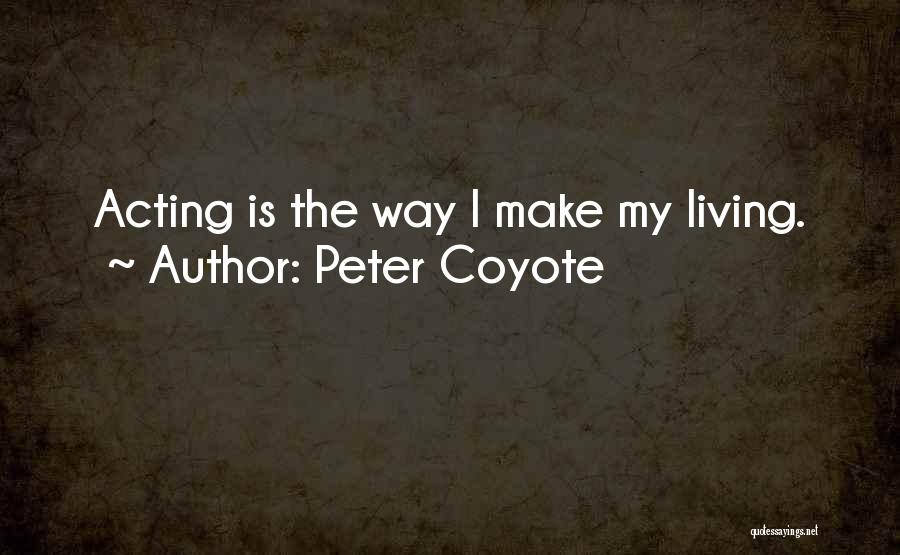 Peter Coyote Quotes: Acting Is The Way I Make My Living.