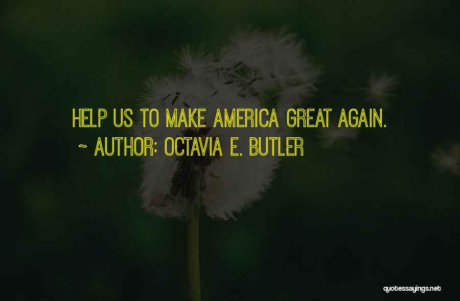 Octavia E. Butler Quotes: Help Us To Make America Great Again.