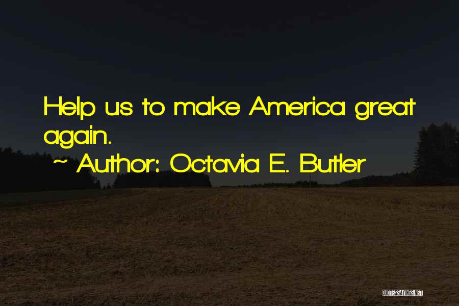 Octavia E. Butler Quotes: Help Us To Make America Great Again.