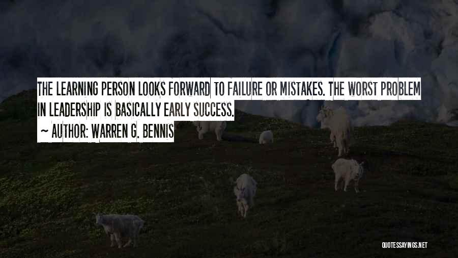 Warren G. Bennis Quotes: The Learning Person Looks Forward To Failure Or Mistakes. The Worst Problem In Leadership Is Basically Early Success.