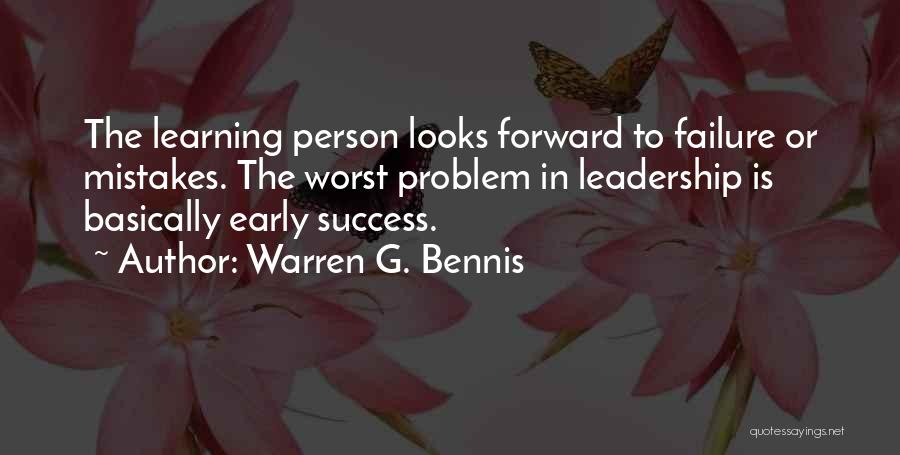 Warren G. Bennis Quotes: The Learning Person Looks Forward To Failure Or Mistakes. The Worst Problem In Leadership Is Basically Early Success.