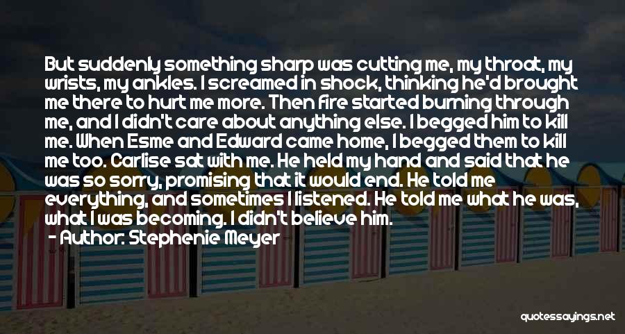 Stephenie Meyer Quotes: But Suddenly Something Sharp Was Cutting Me, My Throat, My Wrists, My Ankles. I Screamed In Shock, Thinking He'd Brought