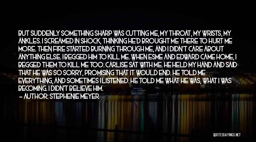 Stephenie Meyer Quotes: But Suddenly Something Sharp Was Cutting Me, My Throat, My Wrists, My Ankles. I Screamed In Shock, Thinking He'd Brought