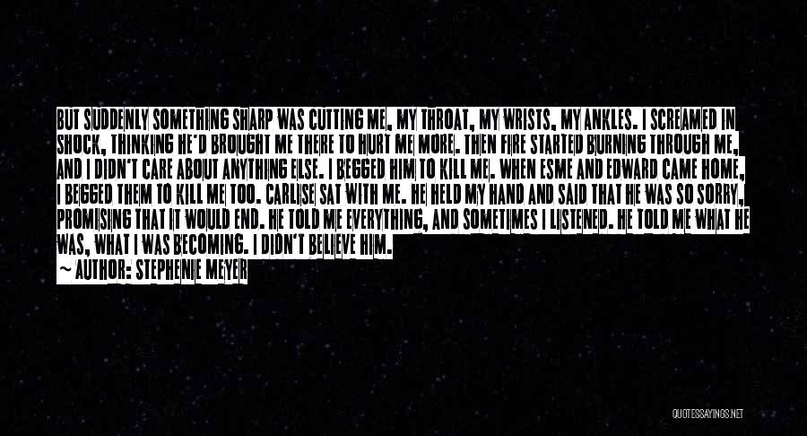 Stephenie Meyer Quotes: But Suddenly Something Sharp Was Cutting Me, My Throat, My Wrists, My Ankles. I Screamed In Shock, Thinking He'd Brought