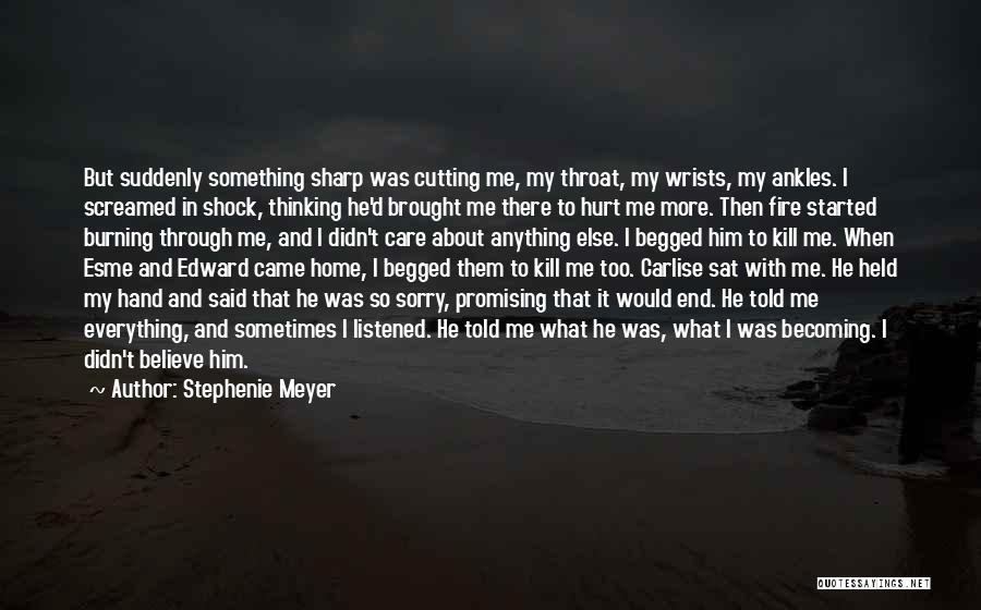 Stephenie Meyer Quotes: But Suddenly Something Sharp Was Cutting Me, My Throat, My Wrists, My Ankles. I Screamed In Shock, Thinking He'd Brought