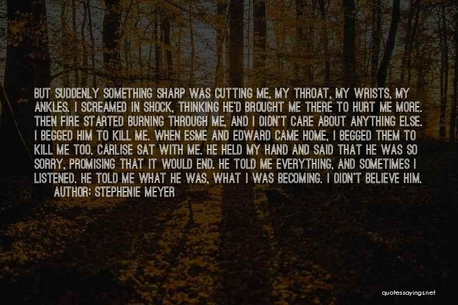 Stephenie Meyer Quotes: But Suddenly Something Sharp Was Cutting Me, My Throat, My Wrists, My Ankles. I Screamed In Shock, Thinking He'd Brought