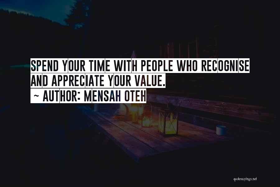 Mensah Oteh Quotes: Spend Your Time With People Who Recognise And Appreciate Your Value.