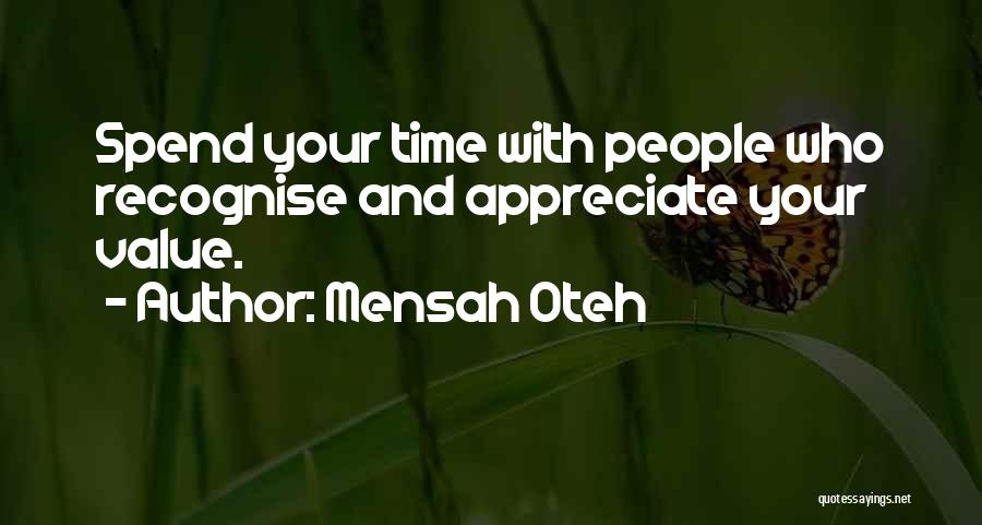 Mensah Oteh Quotes: Spend Your Time With People Who Recognise And Appreciate Your Value.