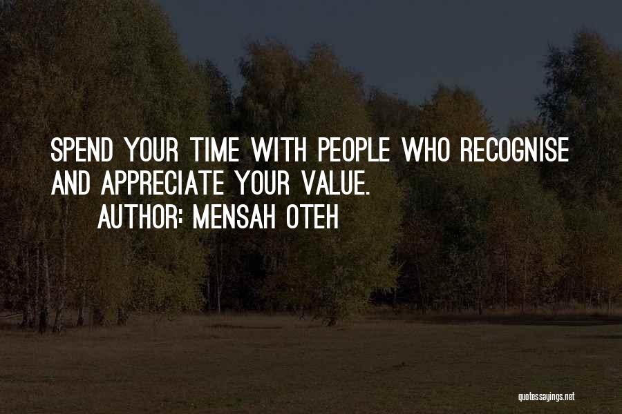 Mensah Oteh Quotes: Spend Your Time With People Who Recognise And Appreciate Your Value.