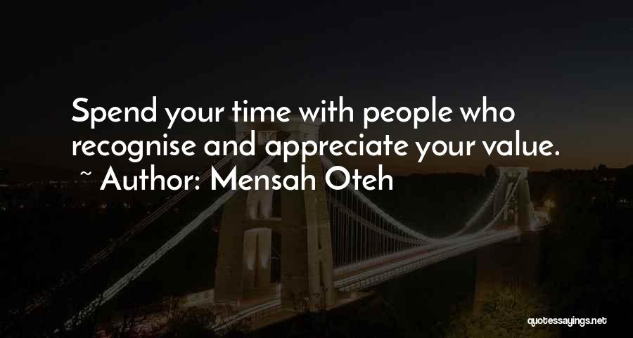 Mensah Oteh Quotes: Spend Your Time With People Who Recognise And Appreciate Your Value.