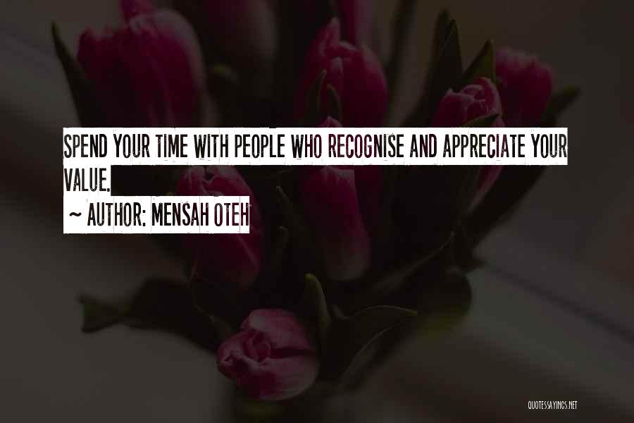 Mensah Oteh Quotes: Spend Your Time With People Who Recognise And Appreciate Your Value.