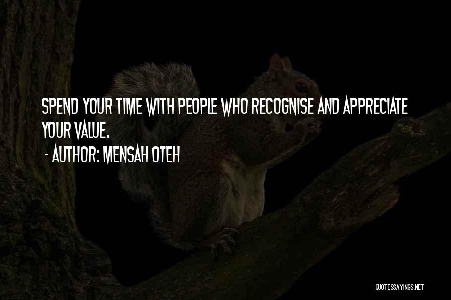 Mensah Oteh Quotes: Spend Your Time With People Who Recognise And Appreciate Your Value.