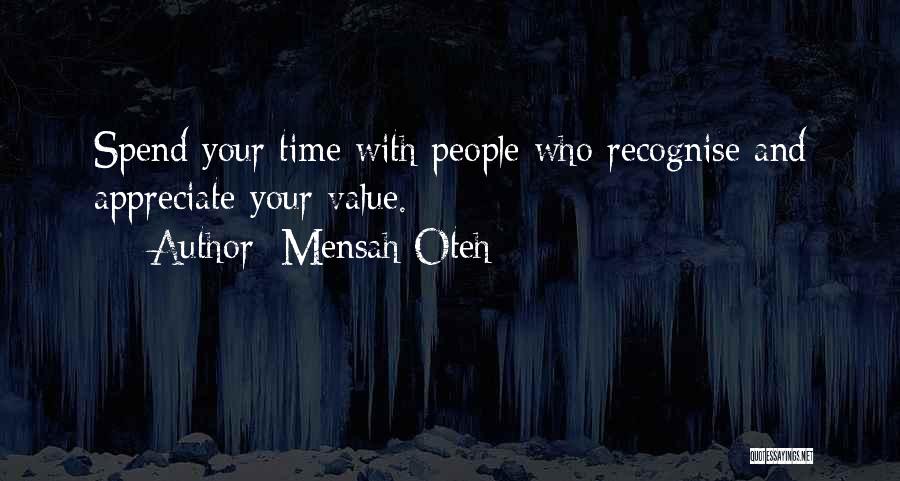 Mensah Oteh Quotes: Spend Your Time With People Who Recognise And Appreciate Your Value.