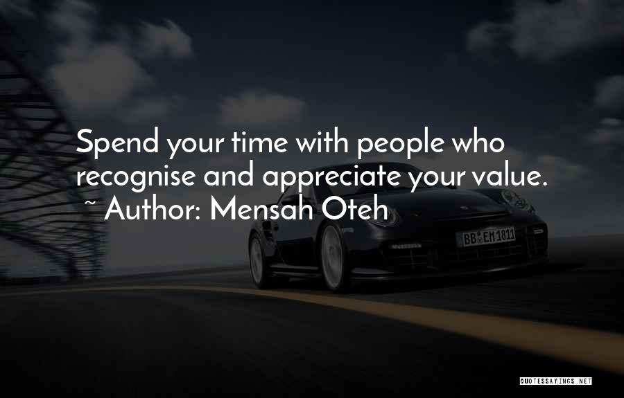 Mensah Oteh Quotes: Spend Your Time With People Who Recognise And Appreciate Your Value.