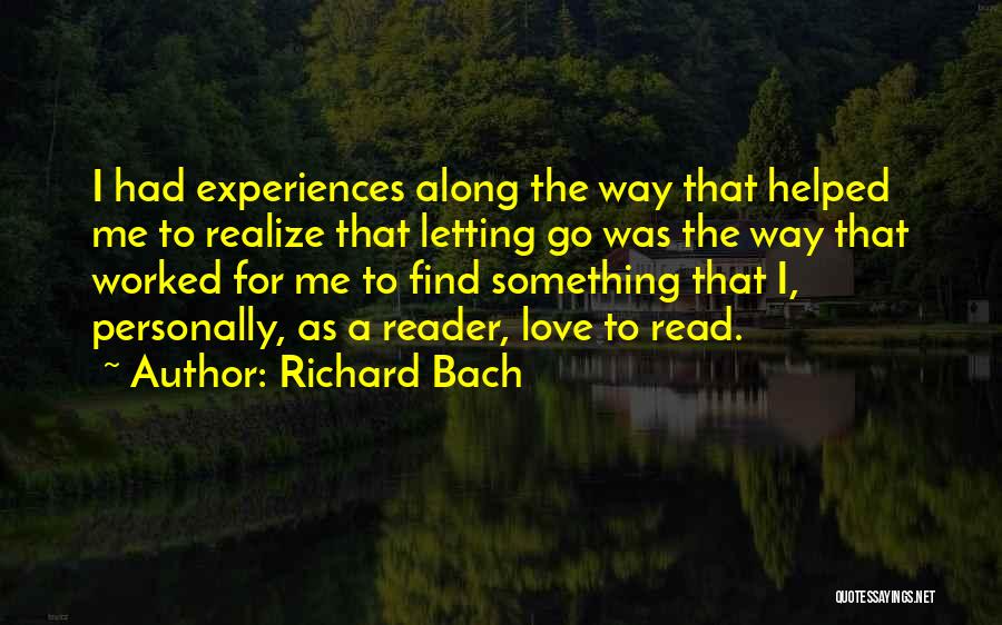 Richard Bach Quotes: I Had Experiences Along The Way That Helped Me To Realize That Letting Go Was The Way That Worked For