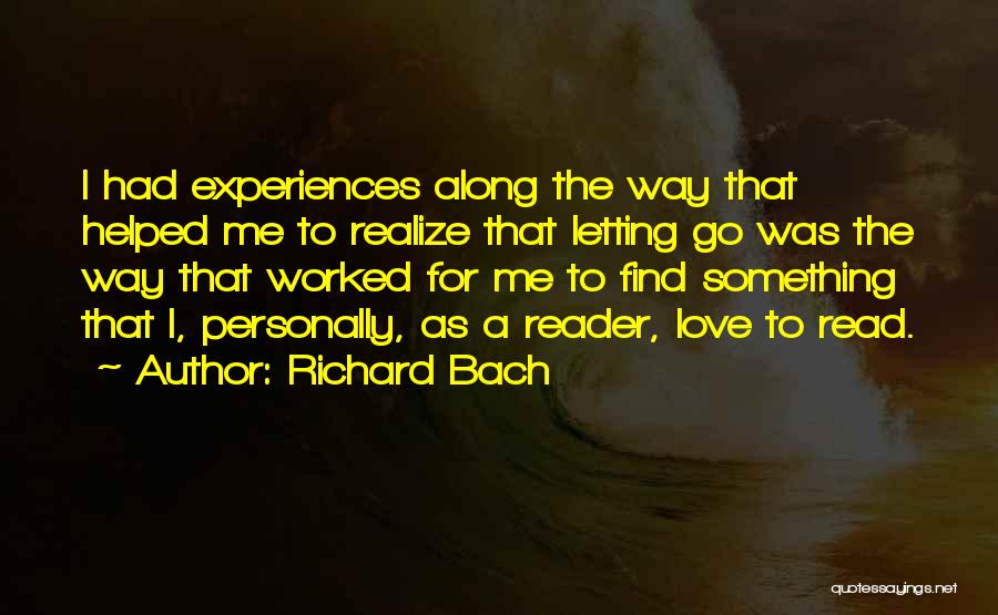 Richard Bach Quotes: I Had Experiences Along The Way That Helped Me To Realize That Letting Go Was The Way That Worked For