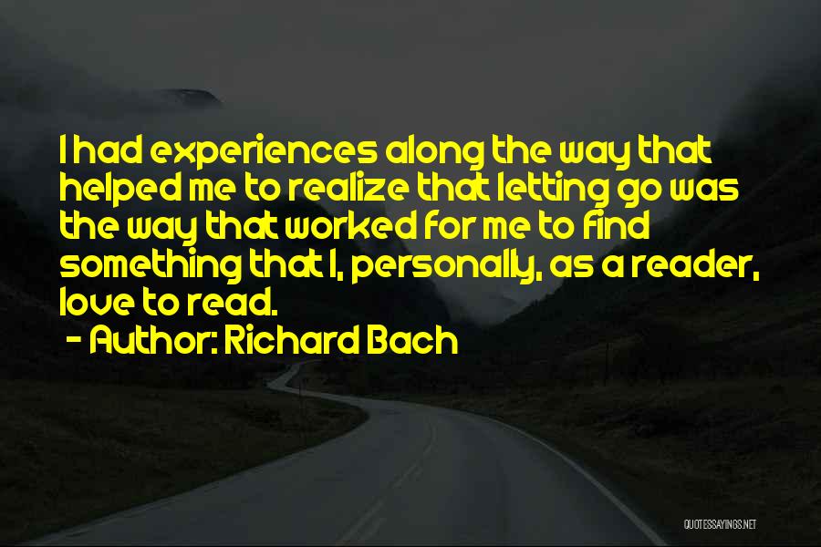 Richard Bach Quotes: I Had Experiences Along The Way That Helped Me To Realize That Letting Go Was The Way That Worked For