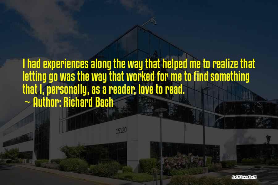 Richard Bach Quotes: I Had Experiences Along The Way That Helped Me To Realize That Letting Go Was The Way That Worked For