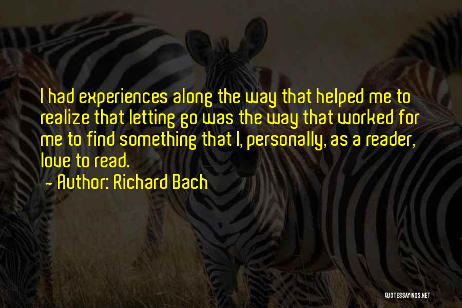 Richard Bach Quotes: I Had Experiences Along The Way That Helped Me To Realize That Letting Go Was The Way That Worked For