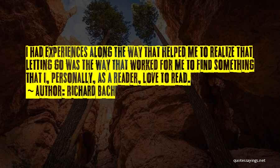 Richard Bach Quotes: I Had Experiences Along The Way That Helped Me To Realize That Letting Go Was The Way That Worked For