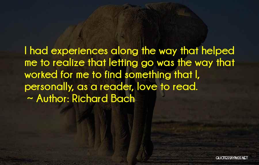 Richard Bach Quotes: I Had Experiences Along The Way That Helped Me To Realize That Letting Go Was The Way That Worked For