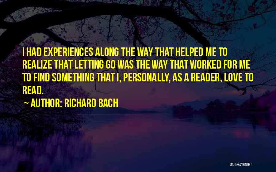 Richard Bach Quotes: I Had Experiences Along The Way That Helped Me To Realize That Letting Go Was The Way That Worked For