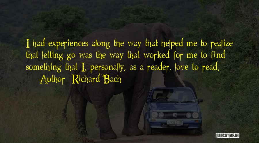 Richard Bach Quotes: I Had Experiences Along The Way That Helped Me To Realize That Letting Go Was The Way That Worked For