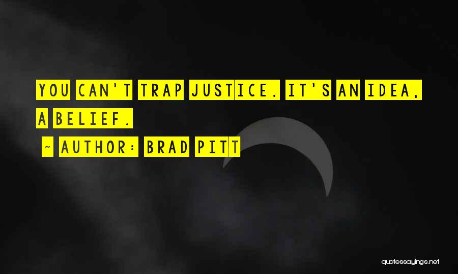 Brad Pitt Quotes: You Can't Trap Justice. It's An Idea, A Belief.