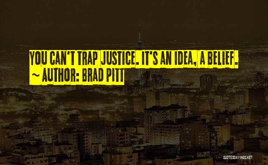 Brad Pitt Quotes: You Can't Trap Justice. It's An Idea, A Belief.