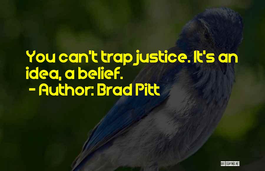 Brad Pitt Quotes: You Can't Trap Justice. It's An Idea, A Belief.