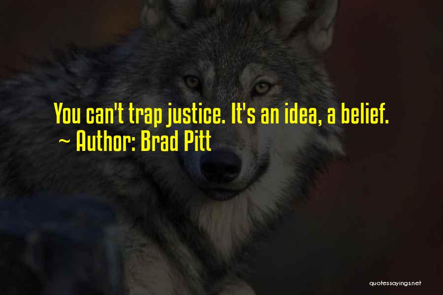 Brad Pitt Quotes: You Can't Trap Justice. It's An Idea, A Belief.