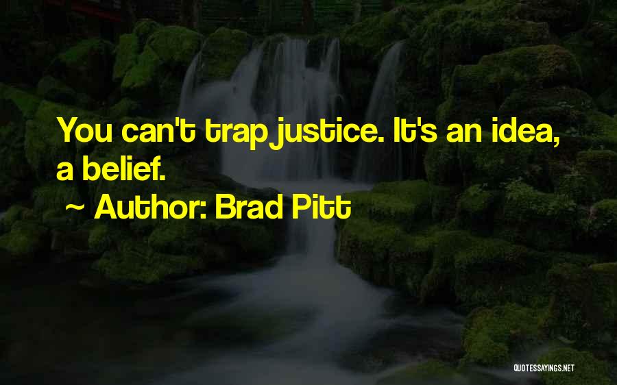 Brad Pitt Quotes: You Can't Trap Justice. It's An Idea, A Belief.