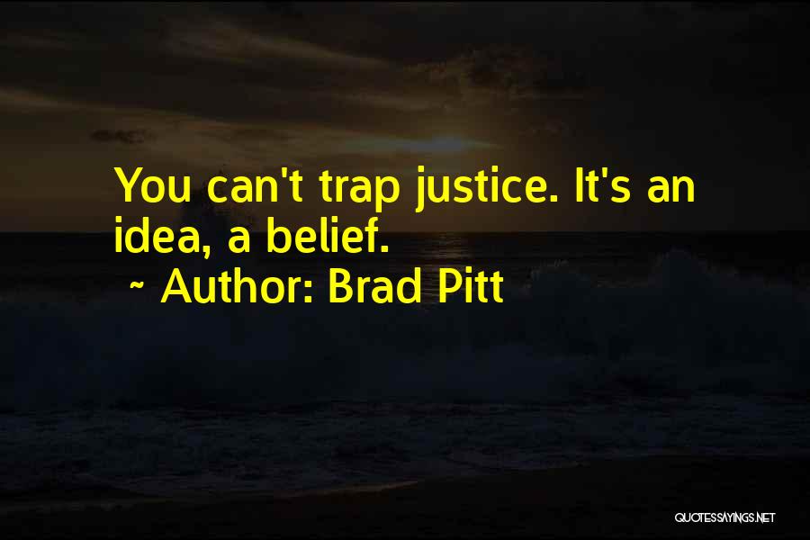 Brad Pitt Quotes: You Can't Trap Justice. It's An Idea, A Belief.