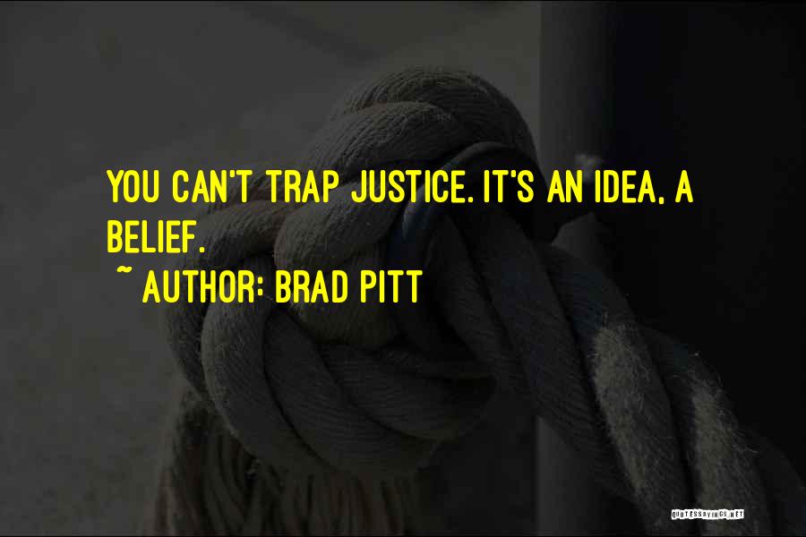 Brad Pitt Quotes: You Can't Trap Justice. It's An Idea, A Belief.