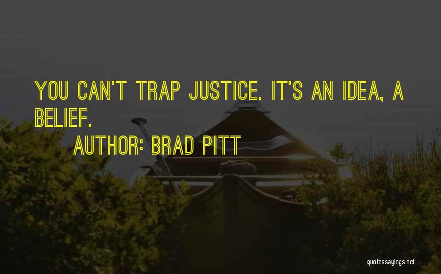 Brad Pitt Quotes: You Can't Trap Justice. It's An Idea, A Belief.
