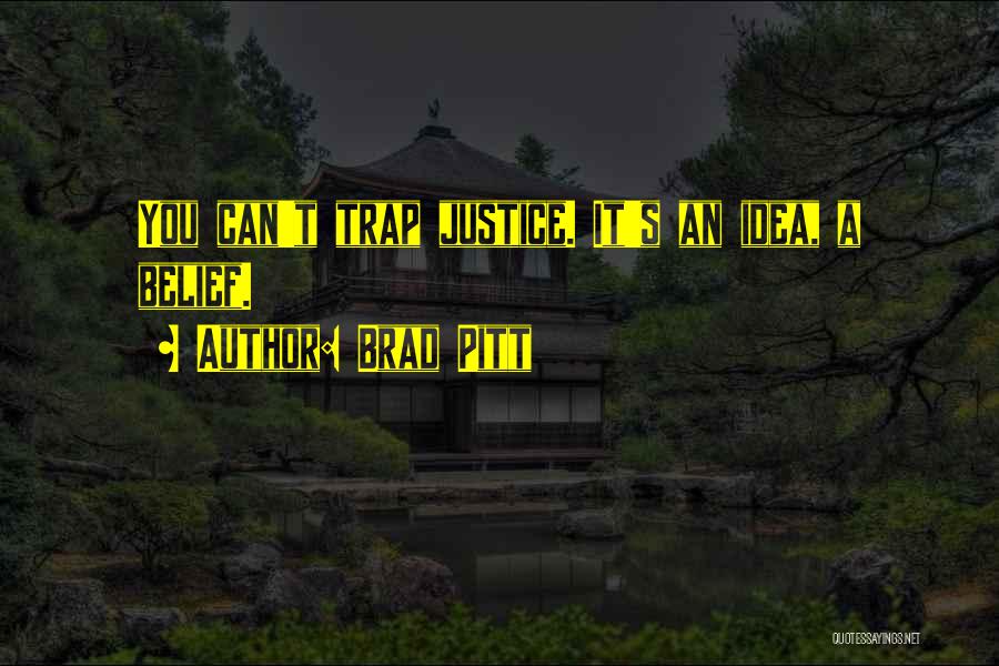 Brad Pitt Quotes: You Can't Trap Justice. It's An Idea, A Belief.